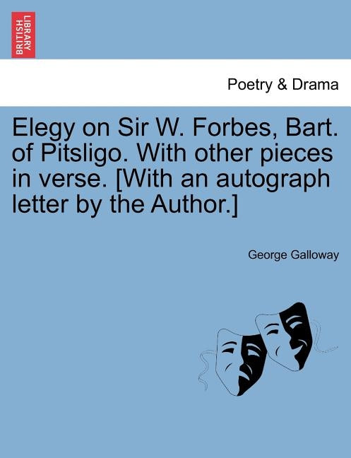 Elegy on Sir W. Forbes, Bart. of Pitsligo. with Other Pieces in Verse. [with an Autograph Letter by the Author.] by Galloway, George