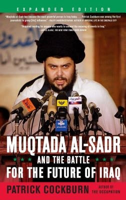 Muqtada Al-Sadr and the Battle for the Future of Iraq by Cockburn, Patrick