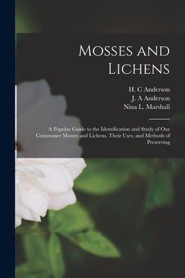 Mosses and Lichens: A Popular Guide to the Identification and Study of our Commoner Mosses and Lichens, Their Uses, and Methods of Preserv by Marshall, Nina L.