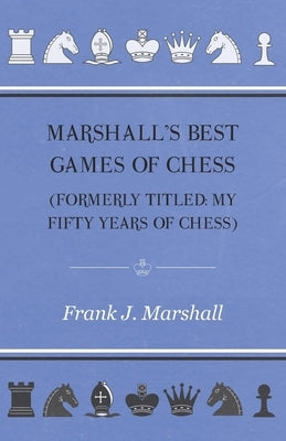 Marshall's Best Games of Chess by Marshall, Frank J.