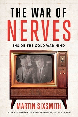 The War of Nerves: Inside the Cold War Mind by Sixsmith, Martin