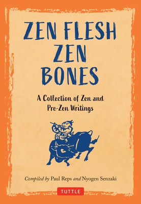 Zen Flesh, Zen Bones: A Collection of Zen and Pre-Zen Writings by Reps, Paul
