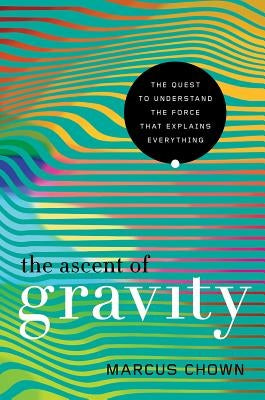 The Ascent of Gravity by Chown, Marcus