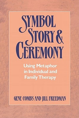 Symbol, Story, and Ceremony: Using Metaphor in Individual and Family Therapy by Combs, Gene