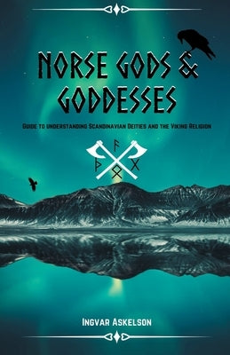 Norse Gods and Goddesses: Guide to Understanding Scandinavian Deities and the Viking Religion by Askelson, Ingvar