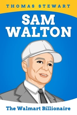 Sam Walton Biography: The Walmart Billionaire by Stewart, Thomas