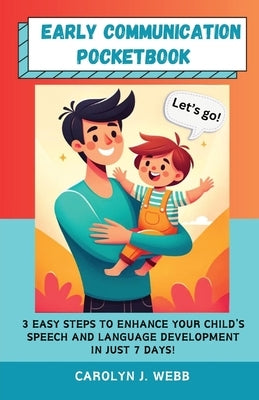 Early Communication Pocketbook: 3 Easy Steps to Enhance Your Child's Speech and Language Development in Just 7 Days! by Webb, Carolyn J.