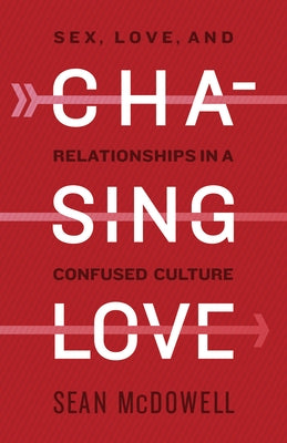 Chasing Love: Sex, Love, and Relationships in a Confused Culture by McDowell, Sean