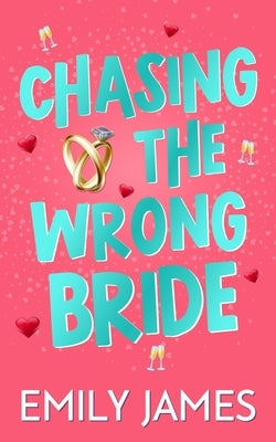 Chasing the Wrong Bride: A Billionaire Grumpy Boss Enemies to Lovers Romance by James, Emily