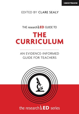 The Researched Guide to the Curriculum: An Evidence-Informed Guide for Teachers by Sealy, Clare