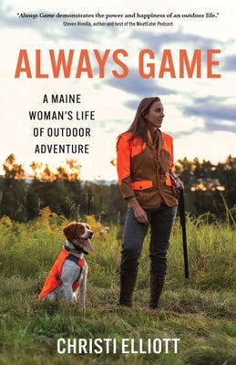 Always Game: A Maine Woman's Life of Outdoor Adventure by Elliott, Christi