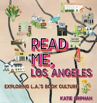 Read Me, Los Angeles: Exploring L.A.'s Book Culture by Orphan, Katie