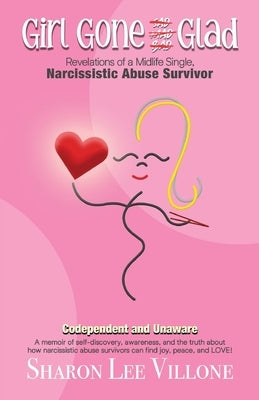 Girl Gone Glad: A memoir of self-discovery, awareness, and the truth about how narcissistic abuse survivors can find joy, peace, and L by Villone, Sharon Lee