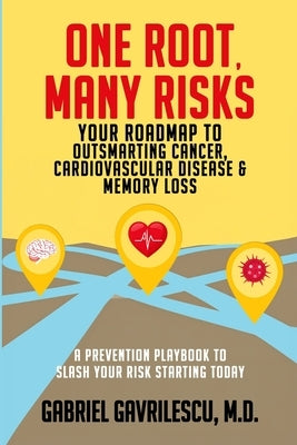 One Root, Many Risks: Your Roadmap to Outsmarting Cancer, Cardiovascular Disease & Memory Loss by Gavrilescu, Gabriel