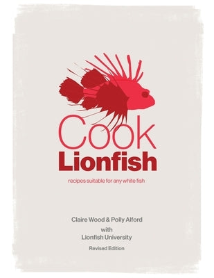 Cook Lionfish: Recipes Suitable for Any White Fish by Wood, Claire