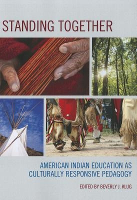 Standing Together: American Indian Education as Culturally Responsive Pedagogy by Klug, Beverly J.