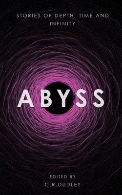 Abyss: Stories of Depth, Time and Infinity by Dudley, C. R.