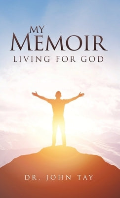 My Memoir: Living for God by Tay, John