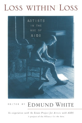 Loss within Loss: Artists in the Age of AIDS by White, Edmund