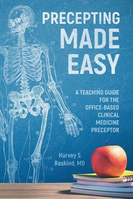 Precepting Made Easy: A Teaching Guide for the Office Based Clinical Medicine Preceptor by Raskind, Harvey S.