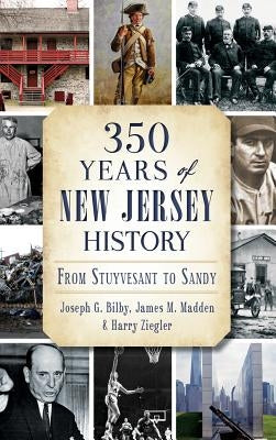 350 Years of New Jersey History: From Stuyvesant to Sandy by Bilby, Joseph G.