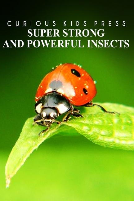 Super Strong and Powerful Insects - Curious Kids Press: Kids book about animals and wildlife, Children's books 4-6 by Press, Curious Kids