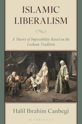 Islamic Liberalism: A Theory of Impossibility Based on the Lockean Tradition by Canbegi, Halil Ibrahim