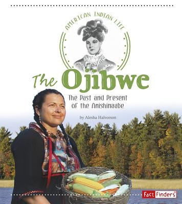 The Ojibwe: The Past and Present of the Anishinaabe by Halvorson, Alesha