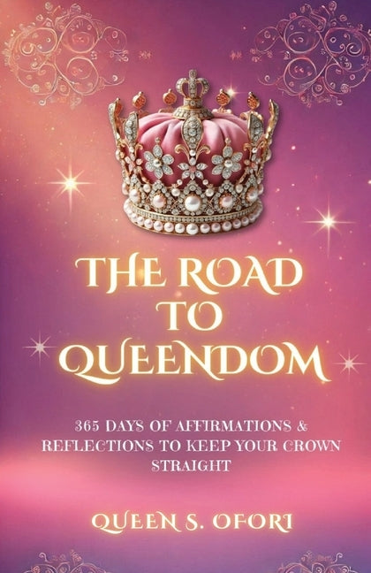 The Road to Queendom: 365 Days of Affirmations & Reflections To Keep Your Crown Straight by Ofori, Queen S.