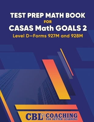 Test Prep Math Book for CASAS Math GOALS 2 Level D-Forms 927M and 928M by Coaching for Better Learning