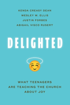 Delighted: What Teenagers Are Teaching the Church about Joy by Dean, Kenda Creasy