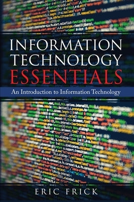 Information Technology Essentials: An Introduction to Information Technology by Frick, Eric