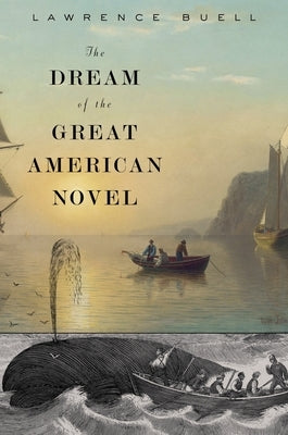 The Dream of the Great American Novel by Buell, Lawrence