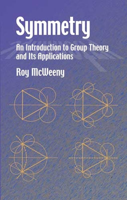 Symmetry: An Introduction to Group Theory and Its Applications by McWeeny, Roy