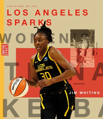 The Story of the Los Angeles Sparks: The Wnba: A History of Women's Hoops: Los Angeles Sparks by Whiting, Jim