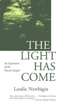 The Light Has Come: An Exposition of the Fourth Gospel by Newbigin, Lesslie