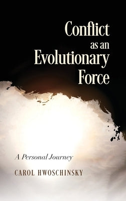 Conflict as an Evolutionary Force: A Personal Journey by Hwoschinsky, Carol