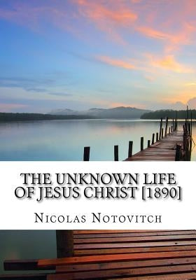 The Unknown Life of Jesus Christ [1890] by Notovitch, Nicolas