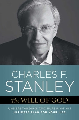 The Will of God: Understanding and Pursuing His Ultimate Plan for Your Life by Stanley, Charles F.