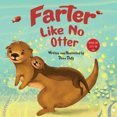 Farter Like No Otter: Fathers Day Gifts For Dad: A Picture Book with not-so-Gross Words Laughing Out Loud and Bonding Together Father's Day by Dally, Drew