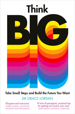 Think Big: Take Small Steps and Build the Future You Want by Lordan, Grace