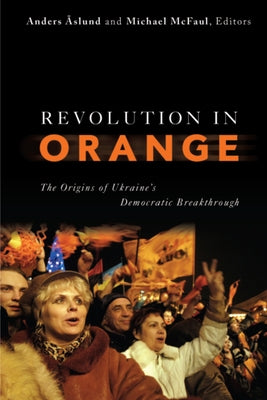 Revolution in Orange: The Origins of Ukraine's Democratic Breakthrough by Aslund, Anders