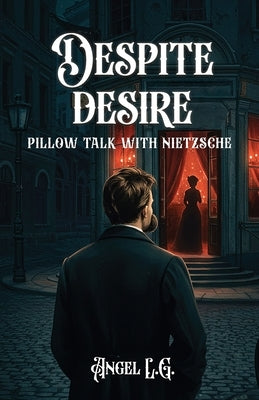 Despite Desire: Pillow Talk With Nietzsche by L. G., Angel