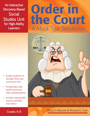 Order in the Court: A Mock Trial Simulation, an Interactive Discovery-Based Social Studies Unit for High-Ability Learners (Grades 6-8) by Cote, Richard