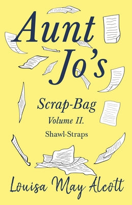 Aunt Jo's Scrap-Bag Volume II;Shawl-Straps by Alcott, Louisa May