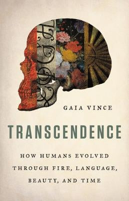 Transcendence: How Humans Evolved Through Fire, Language, Beauty, and Time by Vince, Gaia