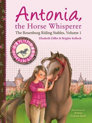 Antonia, the Horse Whisperer: The Rosenburg Riding Stables, Volume 1 by Z&#195;&#182;ller, Elisabeth