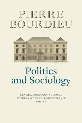 Politics and Sociology: General Sociology, Volume 5 by Bourdieu, Pierre