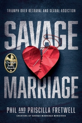 Savage Marriage: Triumph over Betrayal and Sexual Addiction by Fretwell, Phil