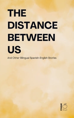 The Distance Between Us And Other Bilingual Spanish-English Stories by Bilingual, Pomme
